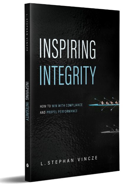 “Inspiring Integrity: How to Win with Compliance and Propel Performance” by L. Stephan Vincze